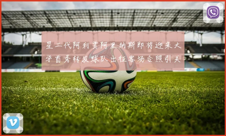 星二代阿利贾阿里纳斯即将迎来大学首秀转发球队出征客场合照引关注
