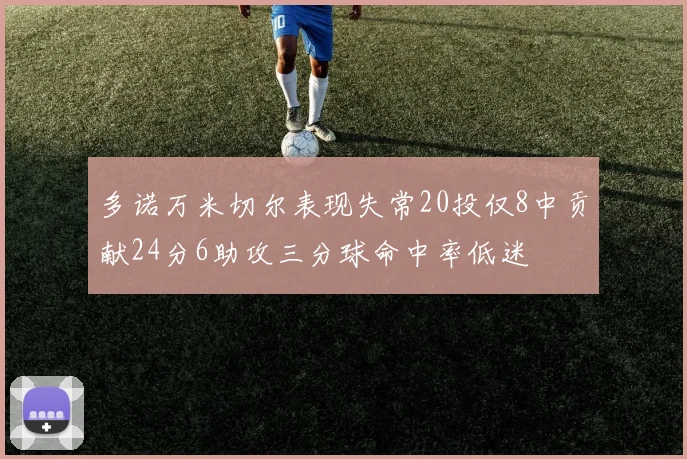多诺万米切尔表现失常20投仅8中贡献24分6助攻三分球命中率低迷